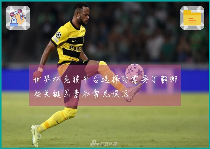世界杯竞猜平台选择时需要了解哪些关键因素和常见误区