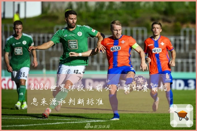 2026世界杯投注前必了解的赛前信息来源和判断标准