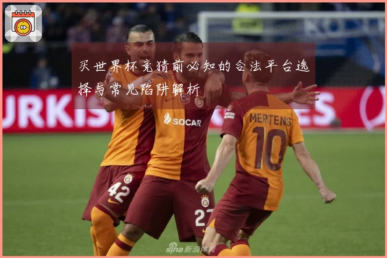 买世界杯竞猜前必知的合法平台选择与常见陷阱解析